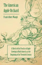 The American Apple Orchard - A Sketch of the Practice of Apple Growing in North America at the Beginning of the Twentieth Century - Paperback