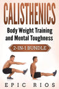 Calisthenics: Body Weight Training and Mental Toughness - Paperback