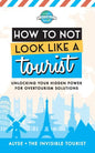 How to Not Look Like a Tourist: Unlocking Your Hidden Power for Overtourism Solutions - Paperback