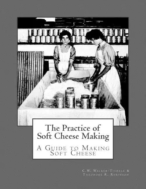 The Practice of Soft Cheese Making: A Guide to Making Soft Cheese - Paperback