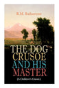THE DOG CRUSOE AND HIS MASTER (A Children's Classic): The Incredible Adventures of a Dog and His Master in the Western Prairies - Paperback