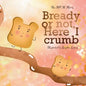 Bready or Not, Here I Crumb - Paperback