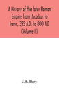 A history of the later Roman Empire from Arcadius to Irene, 395 A.D. to 800 A.D (Volume II) - Hardcover