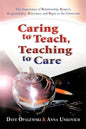 Caring to Teach, Teaching to Care: The Importance of Relationship, Respect, Responsibility, Relevance, and Rigor in the Classroom - Paperback