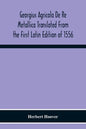 Georgius Agricola De Re Metallica Translated From The First Latin Edition Of 1556 With Biographical Introduction, Annotations And Appendices Upon The - Paperback