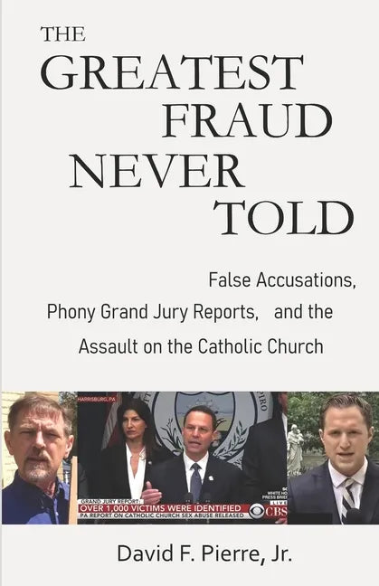 The Greatest Fraud Never Told: False Accusations, Phony Grand Jury Reports, and the Assault on the Catholic Church - Paperback