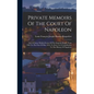 Private Memoirs Of The Court Of Napoleon: And Of Some Publick Events Of The Imperial Reign, From 1805 To The First Of May 1814, To Serve As A Contribu - Hardcover