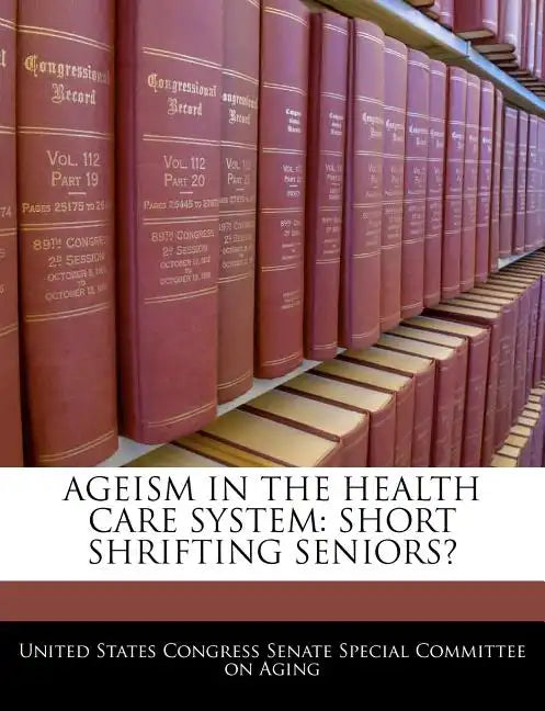 Ageism in the Health Care System: Short Shrifting Seniors? - Paperback