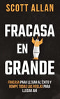 Fracasa En Grande: Fracasa para Llegar al Éxito y Rompe Todas las Reglas para Llegar Ahí - Hardcover