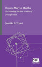 Beyond Mary or Martha: Reclaiming Ancient Models of Discipleship - Hardcover