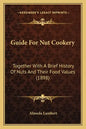 Guide For Nut Cookery: Together With A Brief History Of Nuts And Their Food Values (1898) - Paperback