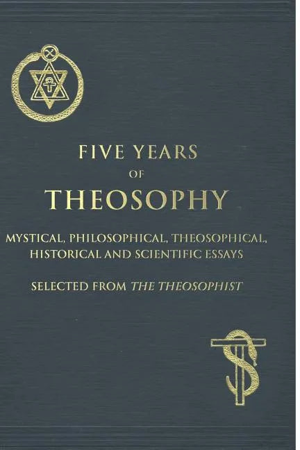 Five Years of Theosophy: Mystical, Philosophical, Theosophical, Historical and Scientific Essays, Selected from the Theosophist - Paperback