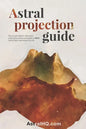 Astral Projection Guide: How to get started with Astral Projection and learn to induce OBEs (out of body experiences) at will - Paperback