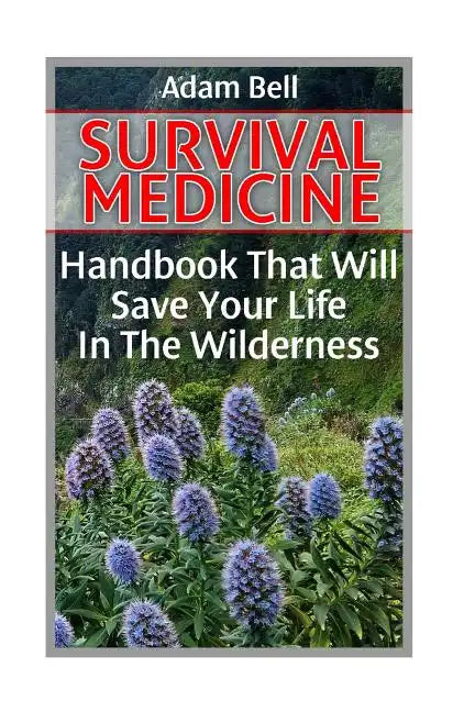 Survival Medicine: Handbook That Will Save Your Life In The Wilderness: (Prepper's Guide, Survival Guide, Alternative Medicine, Emergency - Paperback