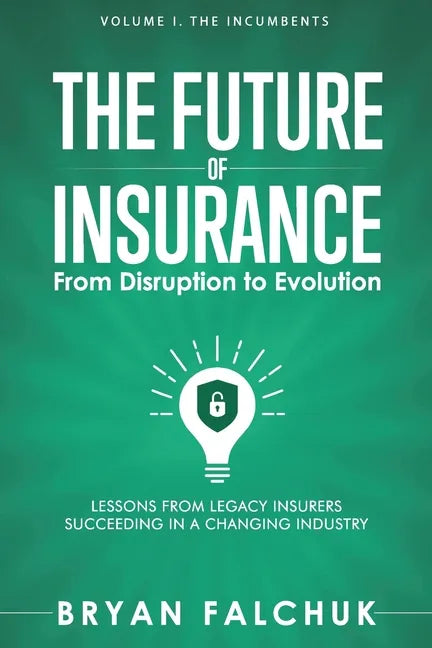 The Future of Insurance: From Disruption to Evolution: Volume I. The Incumbents - Paperback