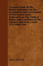 A General View Of The Origin And Nature Of The Constitution And Government Of The United States, Deduced From The Political History And Condition Of T - Paperback