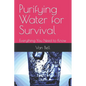 Purifying Water for Survival: Everything You Need to Know - Paperback