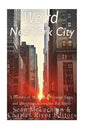 Weird New York City: A History of Mysteries, Strange Tales, and Hauntings across the Big Apple - Paperback