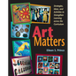 Art Matters: Strategies, Ideas, and Activities to Strengthen Learning Across the Curriculum - Paperback
