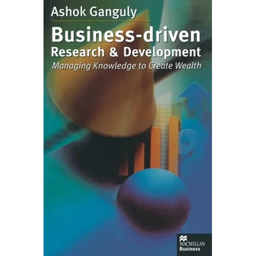 Business-Driven Research & Development: Managing Knowledge to Create Wealth - Paperback