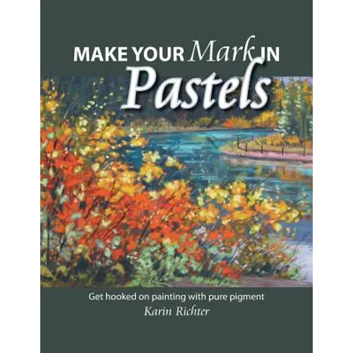 Make Your Mark in Pastels: Get hooked on painting with pure pigment - Paperback