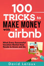 100 Tricks to Make Money with Airbnb: What Every Successful Vacation Rental Host Needs to Know and Do - Paperback