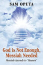 God Is Not Enough, Messiah Needed: Messiah Ascends to Heaven - Paperback