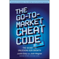 The Go-To-Market Cheat Code: The Secret to Unlocking B2B Growth - Hardcover