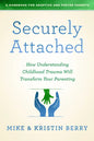 Securely Attached: How Understanding Childhood Trauma Will Transform Your Parenting-A Handbook for Adoptive and Foster Parents - Paperback