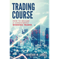 Trading Course: How to Become a Consistently Winning Trader - Paperback