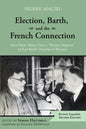 Election, Barth, and the French Connection, 2nd Edition: How Pierre Maury Gave a "Decisive Impetus" to Karl Barth's Doctrine of Election - Paperback