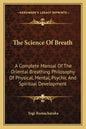 The Science of Breath: A Complete Manual of the Oriental Breathing Philosophy of Physical, Mental, Psychic and Spiritual Development - Paperback