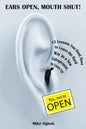 Ears Open, Mouth Shut: 15 Lessons You Don't Have to Learn as a New Entrepreneur, So Listen Up - Paperback