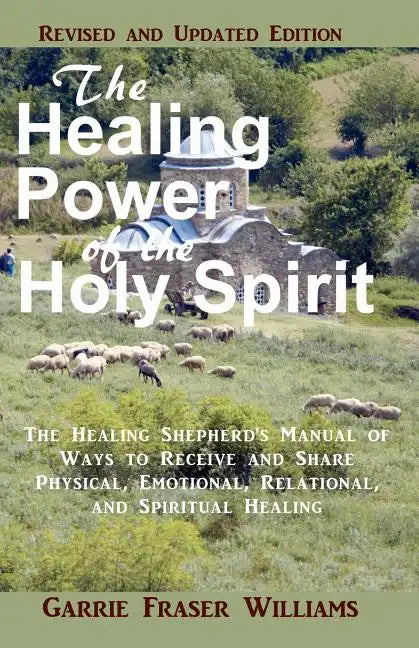 The Healing Power of the Holy Spirit: The Healing Shepherd's Manual of Ways to Receive and Share Physical, Emotional, Relational, and Spiritual Healin - Paperback