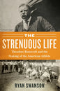 The Strenuous Life: Theodore Roosevelt and the Making of the American Athlete - Paperback