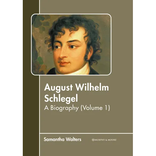 August Wilhelm Schlegel: A Biography (Volume 1) - Hardcover