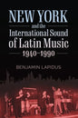 New York and the International Sound of Latin Music, 1940-1990 - Hardcover