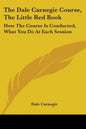 The Dale Carnegie Course, The Little Red Book: How The Course Is Conducted, What You Do At Each Session - Paperback