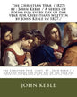The Christian Year (1827) by: John Keble / A series of poems for every day of the year for Christians written by John Keble in 1827./ - Paperback