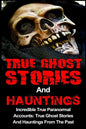 True Ghost Stories And Hauntings: Incredible True Paranormal Accounts: True Ghost Stories And Hauntings From The Past - Paperback