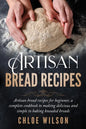 Artisan Bread Recipes: Artisan bread recipes for beginner, a complete cookbook to making delicious and simple to baking kneaded breads - Paperback