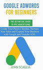 Google AdWords for Beginners. The Definitive Guide to PPC Advertising.: Create your passive income, increase your sales, and expand your business with - Paperback