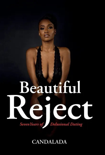 Beautiful Reject: Seven Years of Delusional Dating - Hardcover
