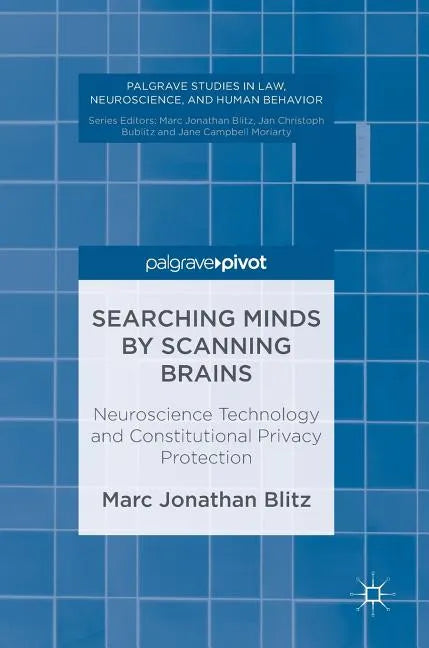 Searching Minds by Scanning Brains: Neuroscience Technology and Constitutional Privacy Protection - Hardcover
