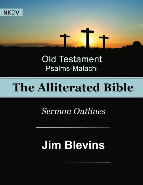 The Alliterated Bible - NKJV - Old Testament - Psalms-Malachi: Sermon Outlines - Paperback
