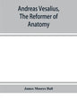 Andreas Vesalius, the reformer of anatomy - Paperback