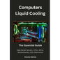 Computers Liquid Cooling: The Essential Guide - Paperback