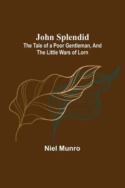 John Splendid: The Tale of a Poor Gentleman, and the Little Wars of Lorn - Paperback