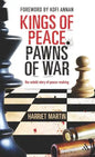 Kings of Peace Pawns of War: The Untold Story of Peacemaking - Hardcover