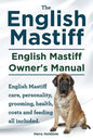 English Mastiff. English Mastiff Owners Manual. English Mastiff care, personality, grooming, health, costs and feeding all included. - Paperback